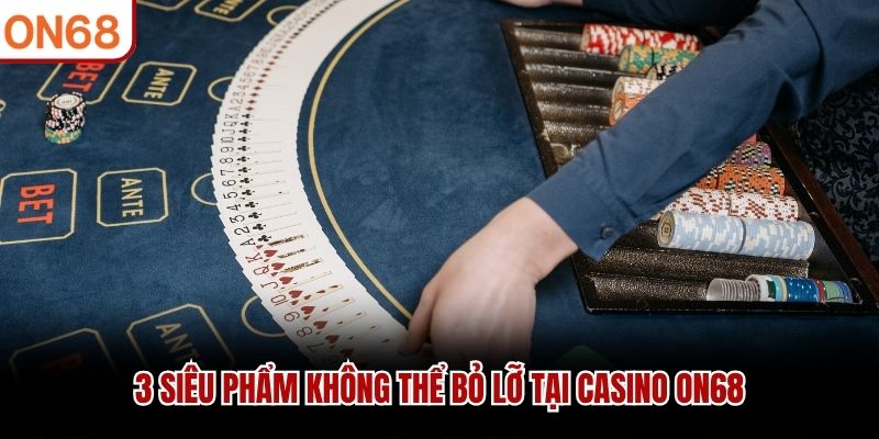 3 siêu phẩm không thể bỏ lỡ tại casino ON68