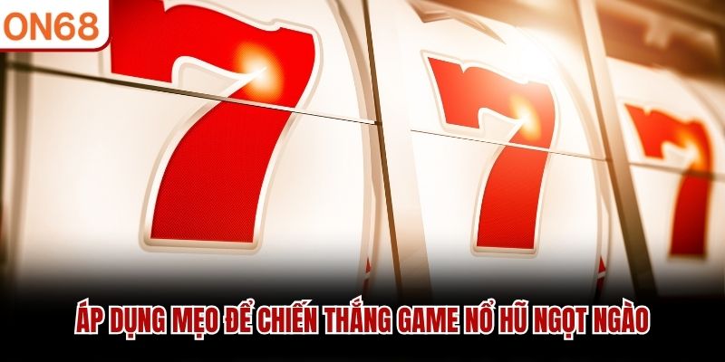 Áp dụng mẹo để chiến thắng game nổ hũ ngọt ngào