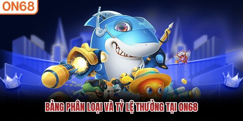 Bảng ph&acirc;n loại v&agrave; tỷ lệ thưởng tại ON68