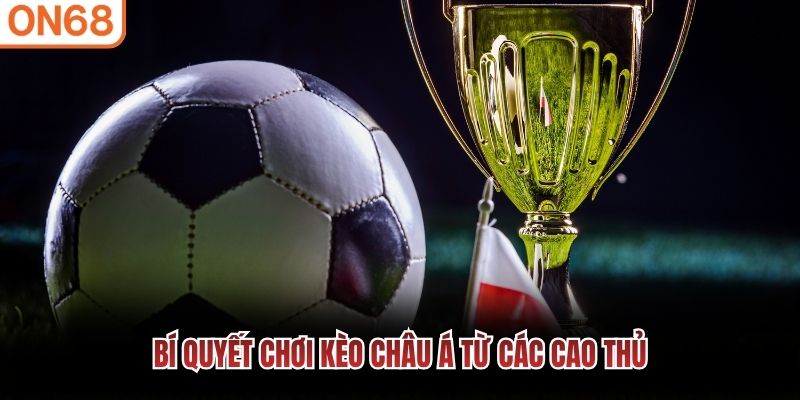 Bí quyết chơi kèo châu Á từ các cao thủ