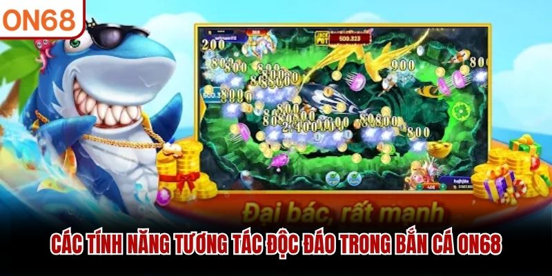 Các tính năng tương tác độc đáo trong Bắn Cá ON68