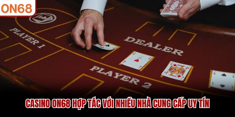Casino ON68 hợp tác với nhiều nhà cung cấp uy tín