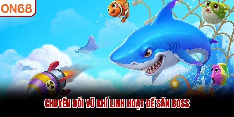 Chuyển đổi vũ kh&iacute; linh hoạt để săn boss
