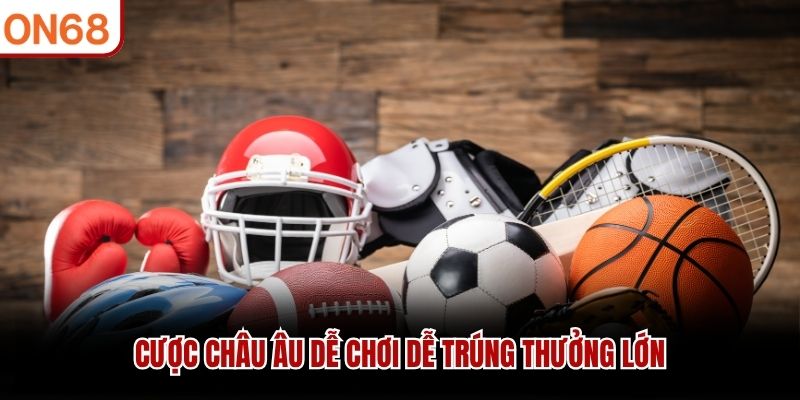 Cược châu Âu dễ chơi dễ trúng thưởng lớn