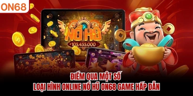 Điểm qua một số loại hình online Nổ Hũ ON68 game hấp dẫn