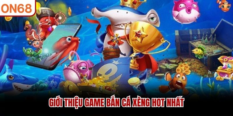 Giới thiệu game bắn c&aacute; X&egrave;ng hot nhất