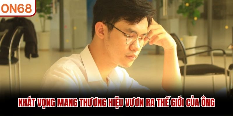 Khát vọng mang thương hiệu vươn ra thế giới của ông