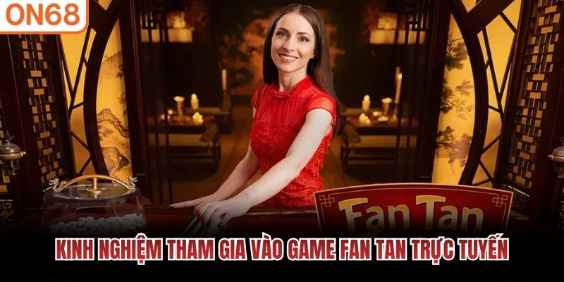 Kinh nghiệm tham gia v&agrave;o game fan tan trực tuyến