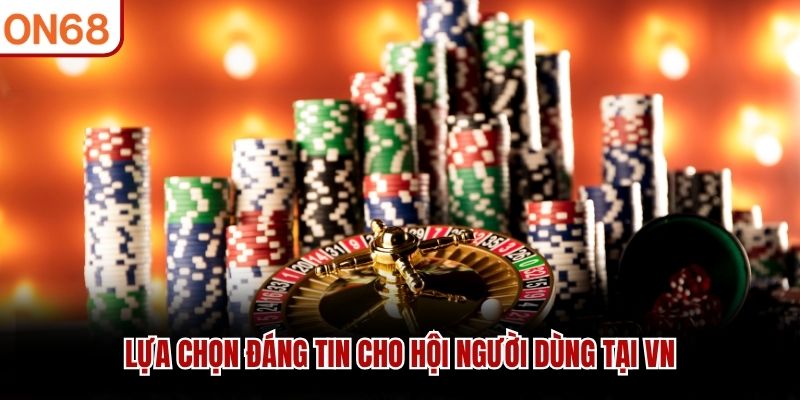 Lựa chọn đáng tin cho hội người dùng tại VN