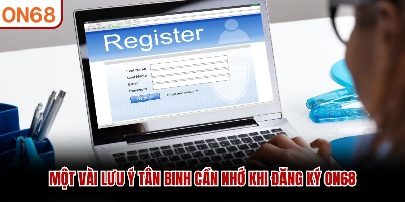 Một vài lưu ý tân binh cần nhớ khi đăng ký ON68