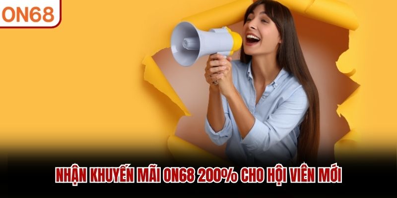 Nhận khuyến mãi ON68 200% cho hội viên mới