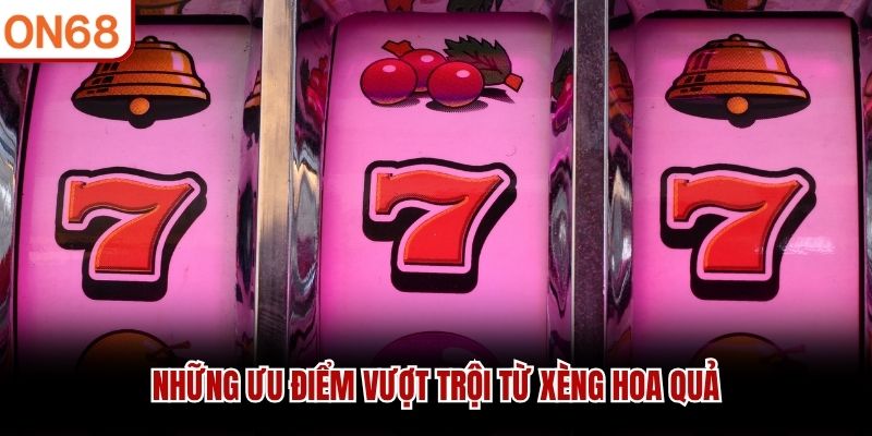 Những ưu điểm vượt trội từ xèng hoa quả