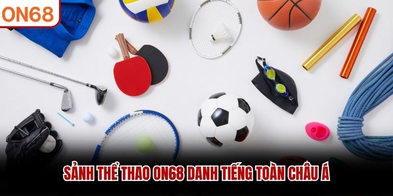 Sảnh thể thao ON68 danh tiếng toàn châu Á