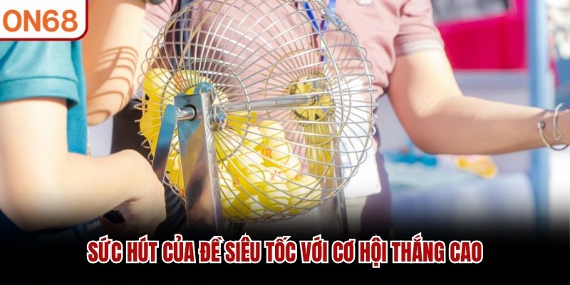 Sức hút của đề siêu tốc với cơ hội thắng cao