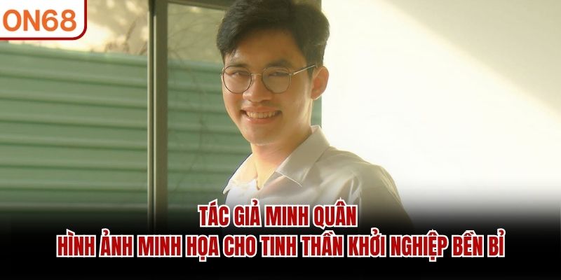 Tác giả Minh Quân - hình ảnh minh họa cho tinh thần khởi nghiệp bền bỉ