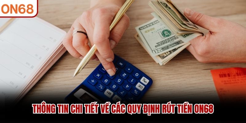 Thông tin chi tiết về các quy định rút tiền ON68