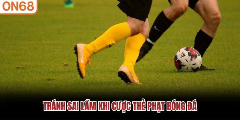 Tr&aacute;nh sai lầm khi cược thẻ phạt b&oacute;ng đ&aacute;