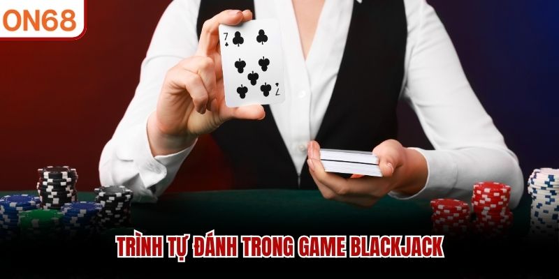 Tr&igrave;nh tự đ&aacute;nh trong game Blackjack