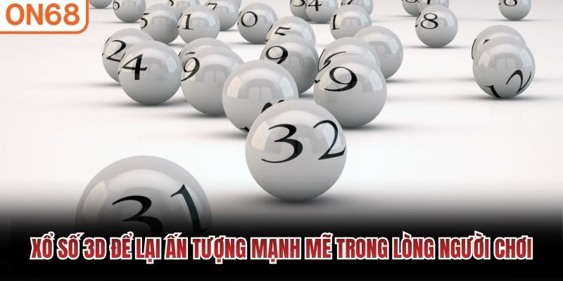 Xổ số 3D để lại ấn tượng mạnh mẽ trong l&ograve;ng người chơi&nbsp;