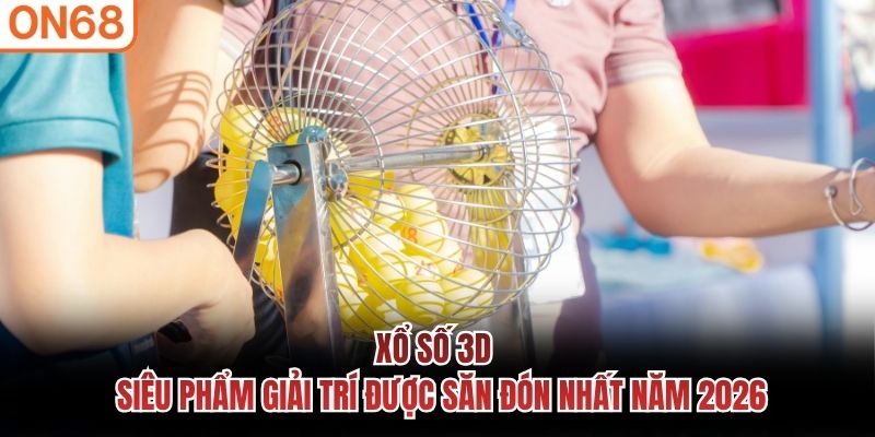 Xổ số 3D - Si&ecirc;u phẩm giải tr&iacute; được săn đ&oacute;n nhất năm 2026