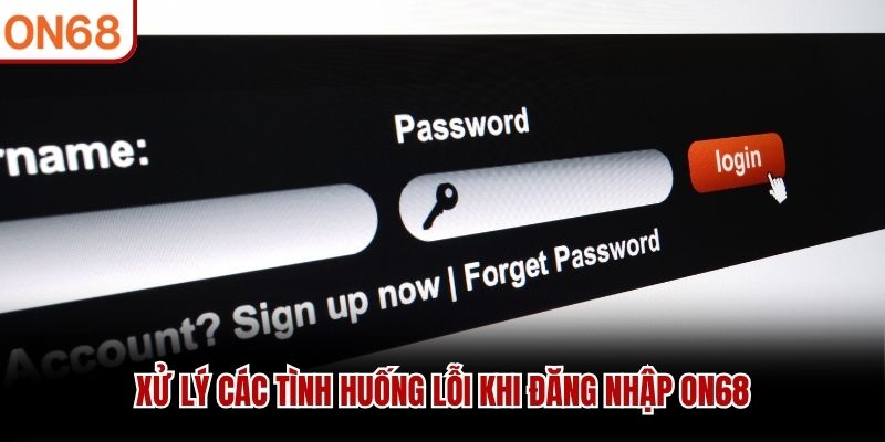 Xử lý các tình huống lỗi khi đăng nhập ON68