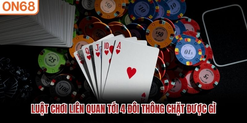 Luật chơi li&ecirc;n quan tới 4 đ&ocirc;i th&ocirc;ng chặt được g&igrave;